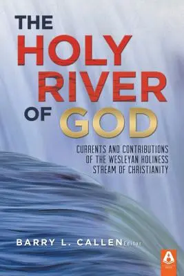 Isten szent folyója: A kereszténység wesleyi szentségáramlatának áramlatai és hozzájárulása - The Holy River of God: Currents and Contributions of the Wesleyan Holiness Stream of Christianity