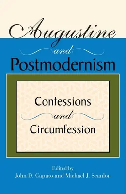 Augustinus és a posztmodernizmus: Vallomások és körülményes vallomás - Augustine and Postmodernism: Confessions and Circumfession