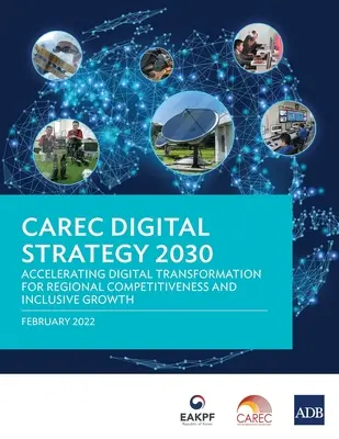 CAREC Digitális stratégia 2030: A digitális átalakulás felgyorsítása a regionális versenyképesség és inkluzív növekedés érdekében - CAREC Digital Strategy 2030: Accelerating Digital Transformation for Regional Competitiveness and Inclusive Growth