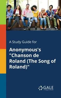 Tanulmányi útmutató Anonymus Chanson De Roland (The Song of Roland) című művéhez