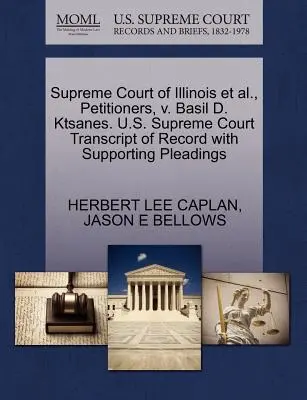 Supreme Court of Illinois és társai, kérelmezők, kontra Basil D. Ktsanes. U.S. Supreme Court Transcript of Record with Supporting Pleadings (A Legfelsőbb Bíróság átirata az alátámasztó iratokkal együtt) - Supreme Court of Illinois Et Al., Petitioners, V. Basil D. Ktsanes. U.S. Supreme Court Transcript of Record with Supporting Pleadings