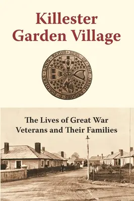 Killester Garden Village: A nagy háború veteránjainak és családjaiknak élete - Killester Garden Village: The Lives of Great War Veterans and Their Families