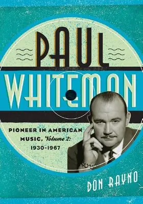 Paul Whiteman: Whiteman: Az amerikai zene úttörője, 1930-1967 - Paul Whiteman: Pioneer in American Music, 1930-1967