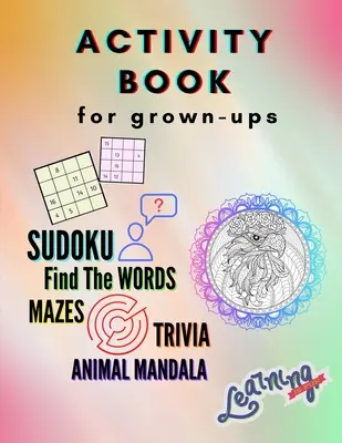 Activity Book felnőtteknek - Sudoku, Keresd meg a szavakat, labirintus, kvíz, állatos mandala: Csodálatos és szórakoztató kvízek gyűjteménye felnőtteknek Játékok, rejtvények, rejtvények. - Activity Book for grown-ups - Sudoku, Find the words, mazes, trivia, animal mandala: A Collection of Amazing and Fun Quizzes for grown-ups Games, Puzz