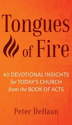 Tűznyelvek: 40 áhítati betekintés a mai gyülekezet számára az Apostolok Cselekedeteiből - Tongues of Fire: 40 Devotional Insights for Today's Church from the Book of Acts