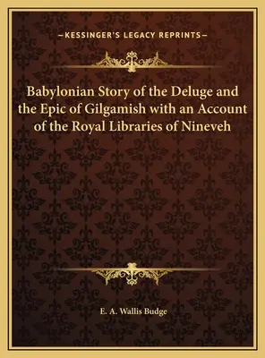 Az özönvíz babiloni története és a Gilgamish eposz a ninivei királyi könyvtárakról szóló beszámolóval együtt - Babylonian Story of the Deluge and the Epic of Gilgamish with an Account of the Royal Libraries of Nineveh