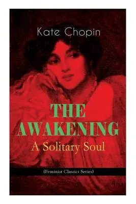 AZ ÉBREDÉS - Egy magányos lélek (Feminista klasszikusok sorozat): Egy nő története a századfordulós amerikai Délről - THE AWAKENING - A Solitary Soul (Feminist Classics Series): One Women's Story from the Turn-Of-The-Century American South