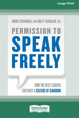 Engedélyt a szabad beszédre: How the Best Leaders Cultivate a Culture of Candor [16 Pt Large Print Edition] - Permission to Speak Freely: How the Best Leaders Cultivate a Culture of Candor [16 Pt Large Print Edition]