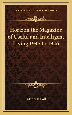 Horizont A Hasznos és Intelligens Élet Magazinja 1945-1946 - Horizon the Magazine of Useful and Intelligent Living 1945 to 1946