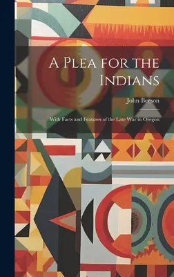 A Plea for the Indians: Tényekkel és jellemzőkkel a késői háborúról Oregonban - A Plea for the Indians: With Facts and Features of the Late war in Oregon