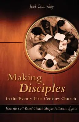 Tanítványokat szerezni a huszonegyedik századi egyházban: Hogyan formálja a sejtalapú egyház Jézus követőit? - Making Disciples in the Twenty-First Century Church: How the Cell-Based Church Shapes Followers of Jesus