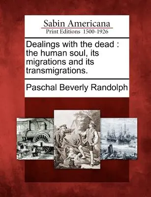 A halottakkal való foglalkozás: az emberi lélek, annak vándorlásai és vándorlásai. - Dealings with the dead: the human soul, its migrations and its transmigrations.