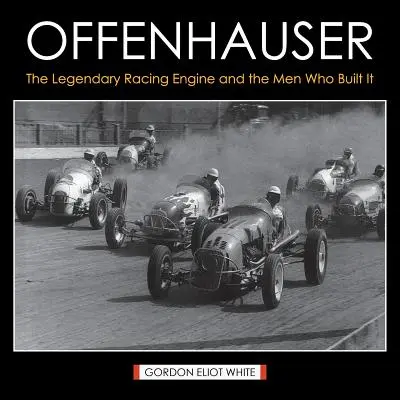 Offenhauser: The Legendary Racing Engine and the Men Who Built It