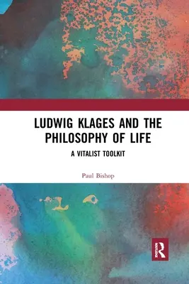 Ludwig Klages és az életfilozófia: Klaglaglagi: A vitalista eszköztár - Ludwig Klages and the Philosophy of Life: A Vitalist Toolkit