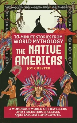 10 perces történetek a világ mitológiájából - Az amerikai őslakosok: Utazók és trükkösök csodálatos világa, mint Maui, Quetzalcoatl és Coyote. - 10-Minute Stories From World Mythology - The Native Americas: A Wondrous World of Travellers and Tricksters like Maui, Quetzalcoatl, and Coyote.