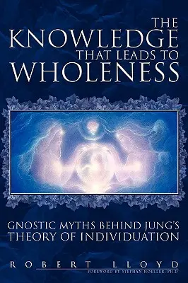 A tudás, amely a teljességhez vezet: Gnosztikus mítoszok Jung individuációs elmélete mögött - The Knowledge That Leads to Wholeness: Gnostic Myths Behind Jung's Theory of Individuation