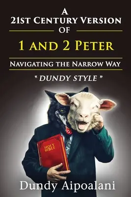 Az 1. és 2. Péter könyvének 21. századi változata: Navigálás a keskeny úton. Dundy Style - A 21st-Century Version of 1 and 2 Peter: Navigating the Narrow Way. Dundy Style