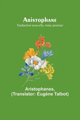 Arisztophanész; Traduction nouvelle, első kötet - Aristophane; Traduction nouvelle, tome premier