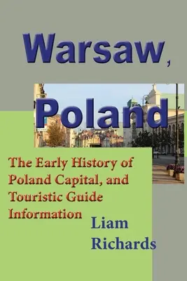 Varsó, Lengyelország: Lengyelország fővárosának korai története, és turisztikai útikalauz információk - Warsaw, Poland: The Early History of Poland Capital, and Touristic Guide Information