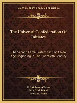 A Beavatottak Egyetemes Szövetsége: A második Fama Fraternitas a huszadik században kezdődő új korszakért - The Universal Confederation Of Initiates: The Second Fama Fraternitas For A New Age Beginning In The Twentieth Century