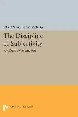 A szubjektivitás fegyelmezése: Egy esszé Montaigne-ről - The Discipline of Subjectivity: An Essay on Montaigne