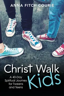 Christ Walk Kids: Egy 40 napos lelki utazás tizenéveseknek és tinédzsereknek - Christ Walk Kids: A 40-Day Spiritual Journey for Tweens and Teens