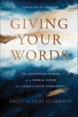 Szavaidat adva: A szóbeli otthon életadó ereje a családi hitformálásban - Giving Your Words: The Lifegiving Power of a Verbal Home for Family Faith Formation