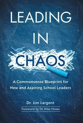 Vezetés a káoszban: Egy józan tervezet új és leendő iskolavezetők számára - Leading in Chaos: A Commonsense Blueprint for New and Aspiring School Leaders