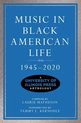 Zene a fekete amerikai életben, 1945-2020: A University of Illinois Press antológia - Music in Black American Life, 1945-2020: A University of Illinois Press Anthology