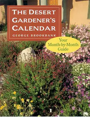 A sivatagi kertész naptára: Hónapról hónapra kalauzolja a kertészetet - The Desert Gardener's Calendar: Your Month-By-Month Guide