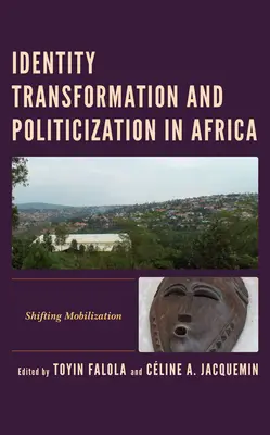 Identitás-átalakulás és politizálás Afrikában: Mozgósítás változása - Identity Transformation and Politicization in Africa: Shifting Mobilization