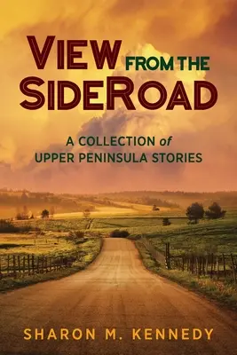 Kilátás a SideRoadról: Felső-félszigeti történetek gyűjteménye - View from the SideRoad: A Collection of Upper Peninsula Stories