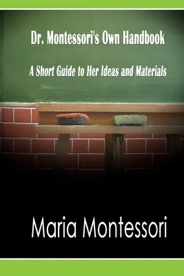 Dr. Montessori saját kézikönyve: A Short Guide to Her Ideas and Materials - Dr. Montessori's Own Handbook: A Short Guide to Her Ideas and Materials