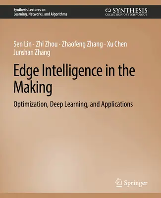 Edge Intelligence in the Making - Optimalizálás, mélytanulás és alkalmazások - Edge Intelligence in the Making - Optimization, Deep Learning, and Applications