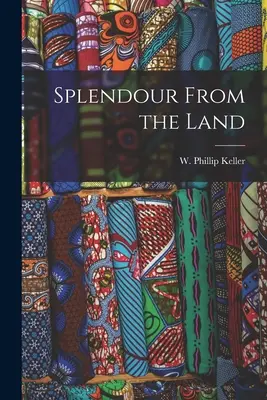 Splendour From the Land (Keller W. Phillip (Weldon Phillip))