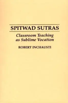 Köpködő szútrák: Az osztálytermi tanítás mint magasztos hivatás - Spitwad Sutras: Classroom Teaching as Sublime Vocation