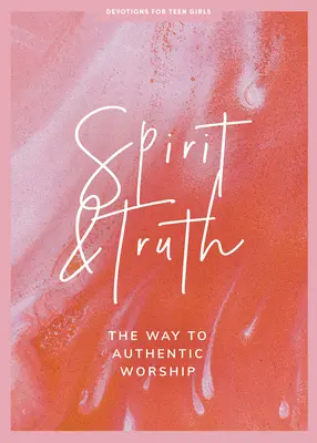 Lélek és igazság - Tini lányok áhítata: kötet 11. kötet - Spirit and Truth - Teen Girls' Devotional: The Way to Authentic Worship Volume 11