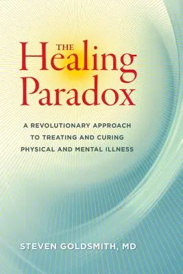 A gyógyító paradoxon: Forradalmi megközelítés a testi és lelki betegségek kezeléséhez és gyógyításához - The Healing Paradox: A Revolutionary Approach to Treating and Curing Physical and Mental Illness