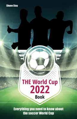 A 2022-es világbajnokság könyve: Minden, amit a labdarúgó-világbajnokságról tudni kell - The World Cup 2022 Book: Everything You Need to Know about the Soccer World Cup