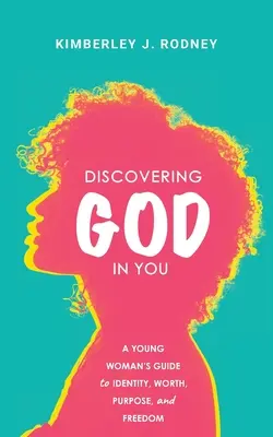 Isten felfedezése benned: Egy fiatal nő útmutatója az identitáshoz, az értékhez, a célhoz és a szabadsághoz - Discovering God in You: A Young Woman's Guide to Identity, Worth, Purpose, and Freedom