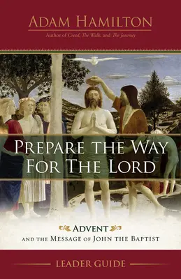 Készítsétek az utat az Úrnak Vezetői útmutató: Advent és Keresztelő János üzenete - Prepare the Way for the Lord Leader Guide: Advent and the Message of John the Baptist