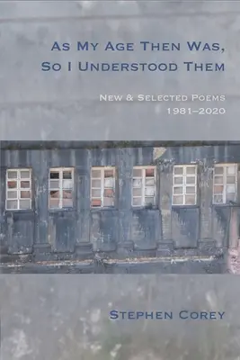 Amilyen koromban akkor voltam, úgy értettem őket: Új és válogatott versek, 1981-2020 - As My Age Then Was, So I Understood Them: New and Selected Poems, 1981-2020