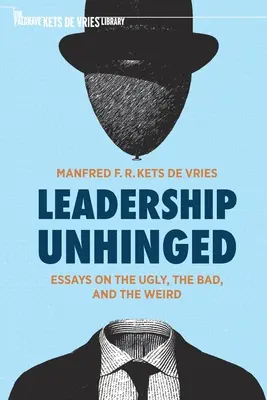 Leadership Unhinged: Esszék a csúnya, a rossz és a furcsa dolgokról - Leadership Unhinged: Essays on the Ugly, the Bad, and the Weird