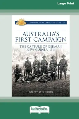 Ausztrália első kampánya: Új-Guinea elfoglalása, 1914 [16pt Large Print Edition] - Australia's First Campaign: The Capture of German New Guinea, 1914 [16pt Large Print Edition]