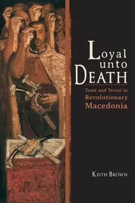 Loyal Unto Death: Bizalom és terror a forradalmi Macedóniában - Loyal Unto Death: Trust and Terror in Revolutionary Macedonia