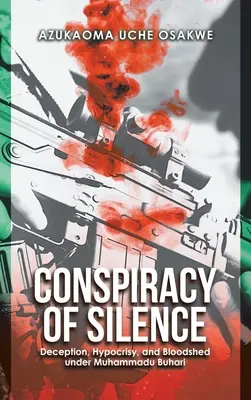 A hallgatás összeesküvése: Csalás, képmutatás és vérontás Muhammadu Buhari alatt - Conspiracy of Silence: Deception, Hypocrisy, and Bloodshed Under Muhammadu Buhari