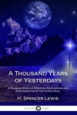 A Thousand Years of Yesterdays: Az emberi lélek misztikus kinyilatkoztatásainak és reinkarnációjának különös története - A Thousand Years of Yesterdays: A Strange Story of Mystical Revelations and Reincarnation of the Human Soul