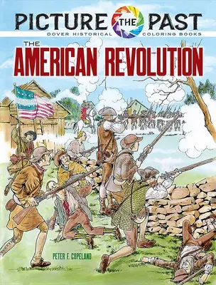 Képzeld el a múltat: Az amerikai forradalom: Történelmi színezőkönyv: A forradalom: Történelmi színezőkönyv - Picture the Past: The American Revolution: Historical Coloring Book