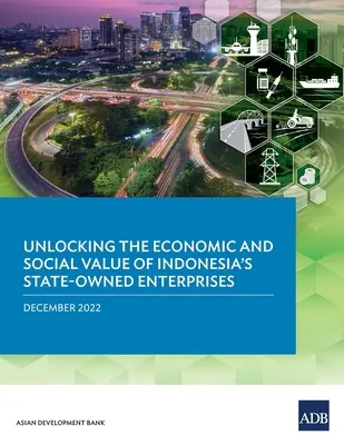 Az indonéz állami tulajdonú vállalatok gazdasági és társadalmi értékének felszabadítása - Unlocking the Economic and Social Value of Indonesia's State-Owned Enterprises