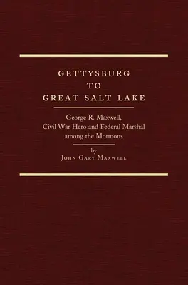 Gettysburgtól a Nagy Sós-tóig: George R. Maxwell, polgárháborús hős és szövetségi rendőrbíró a mormonok között - Gettysburg to Great Salt Lake: George R. Maxwell, Civil War Hero and Federal Marshal Among the Mormons